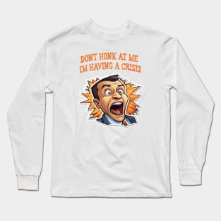 Dont Honk At Me Im Having A Crisis Long Sleeve T-Shirt